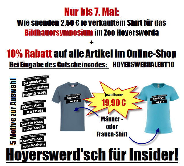 Jetzt die Aktion im Online-Klamotten-Laden nutzen, 10% Rabatt auch auf die Hoyerswerd'sch für Insider-Shirts und zugleich spenden wir für jedes verkaufte T-Shirt 2,50€ für das Bildhauersymposium im Zoo Hoyerswerda!